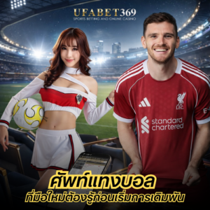 ศัพท์แทงบอล รวมคำศัพท์สำคัญ ที่มือใหม่ต้องรู้ก่อนเริ่มการเดิมพัน