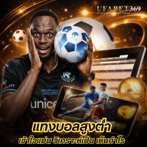 แทงบอลสูงต่ำ เข้าใจแม่น วิเคราะห์เป็น เห็นกำไรก่อนเกมเริ่ม