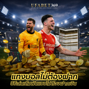 แทงบอลไม่ต้องฝาก วิธีเล่นเดิมพันแบบไม่ต้องฝากเงิน พร้อมข้อดีและข้อควรรู้